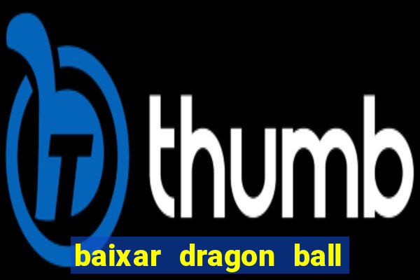 baixar dragon ball z dublado